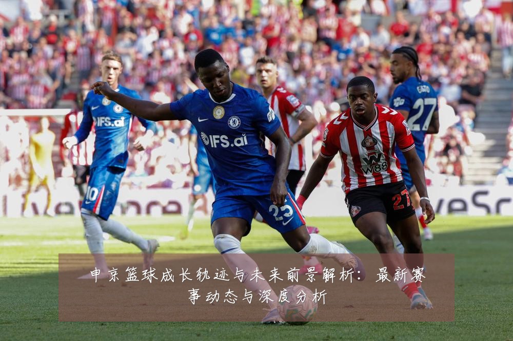 申京篮球成长轨迹与未来前景解析:最新赛事动态与深度分析